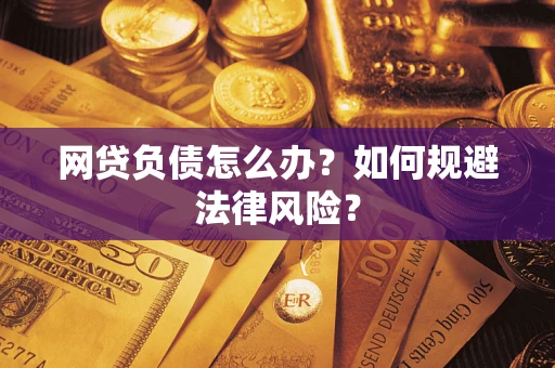 北京网贷负债怎么办？如何规避法律风险？