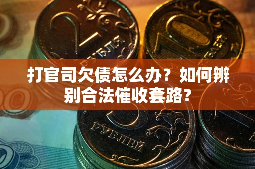 北京打官司欠债怎么办？如何辨别合法催收套路？