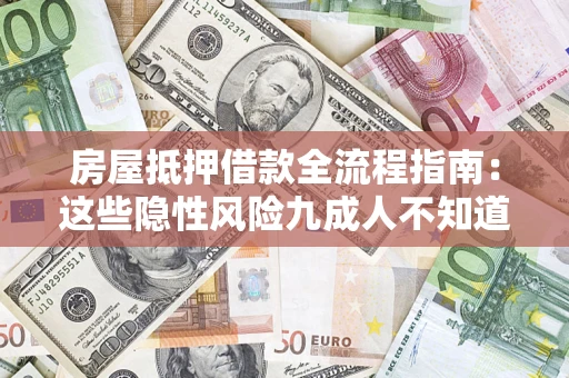 北京房屋抵押借款全流程指南：这些隐性风险九成人不知道