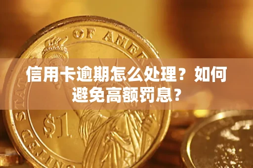 北京信用卡逾期怎么处理？如何避免高额罚息？