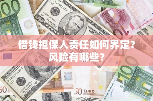 北京借钱担保人责任如何界定?风险有哪些? 北京借钱担保人责任如何界定?风险有哪些?