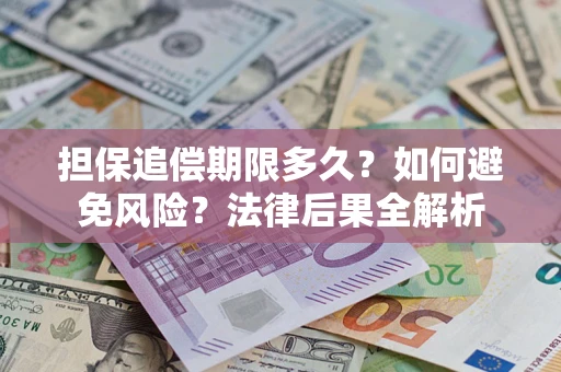 北京担保追偿期限多久？如何避免风险？法律后果全解析
