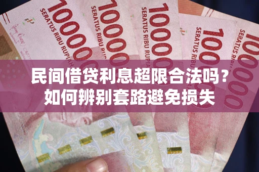 北京民间借贷利息超限合法吗？如何辨别套路避免损失