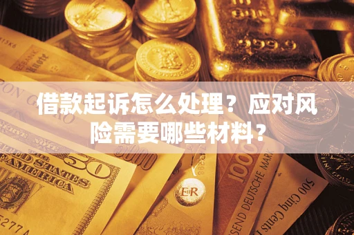 北京借款起诉怎么处理？应对风险需要哪些材料？