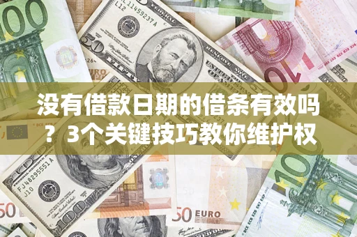 北京没有借款日期的借条有效吗？3个关键技巧教你维护权益