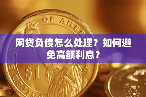 北京网贷负债怎么处理？如何避免高额利息？