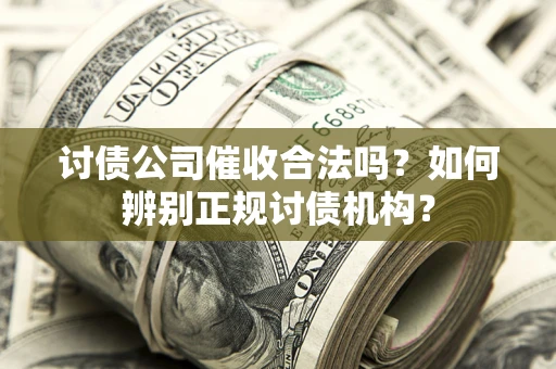 北京讨债公司催收合法吗？如何辨别正规讨债机构？