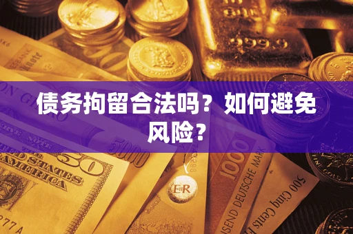 北京债务拘留合法吗？如何避免风险？