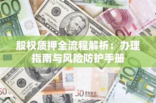 北京股权质押全流程解析：办理指南与风险防护手册