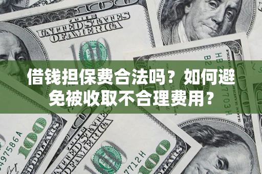 北京借钱担保费合法吗？如何避免被收取不合理费用？