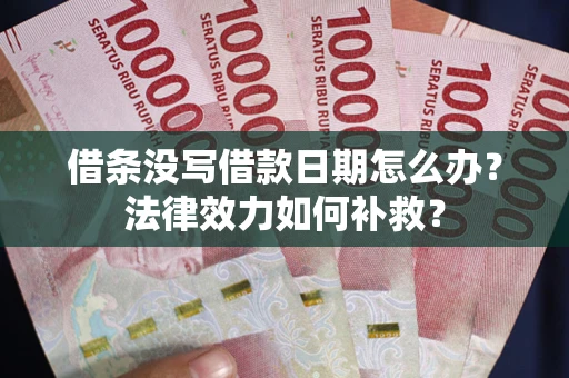 北京借条没写借款日期怎么办？法律效力如何补救？