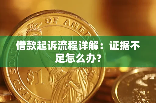 北京借款起诉流程详解：证据不足怎么办？