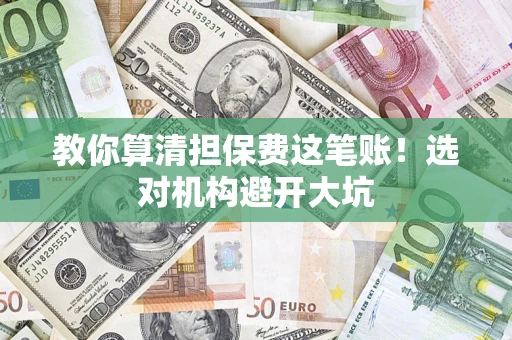 北京教你算清担保费这笔账！选对机构避开大坑