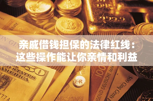 北京亲戚借钱担保的法律红线：这些操作能让你亲情和利益两不误