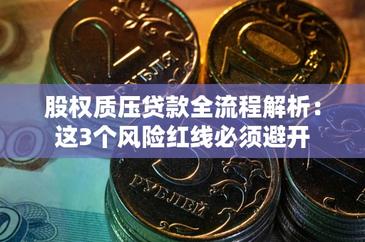 北京股权质压贷款全流程解析：这3个风险红线必须避开