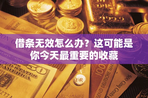北京借条无效怎么办？这可能是你今天最重要的收藏