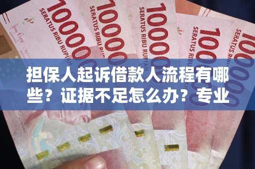 北京担保人起诉借款人流程有哪些？证据不足怎么办？专业律师解答