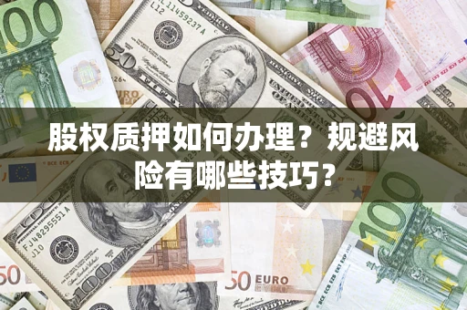 北京股权质押如何办理？规避风险有哪些技巧？