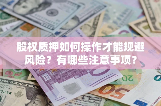 北京股权质押如何操作才能规避风险？有哪些注意事项？