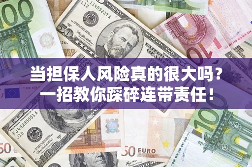 北京当担保人风险真的很大吗？一招教你踩碎连带责任！