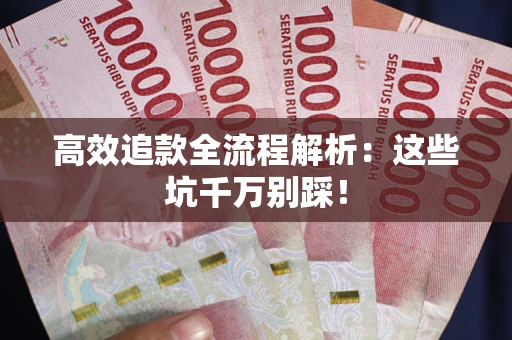 北京高效追款全流程解析：这些坑千万别踩！