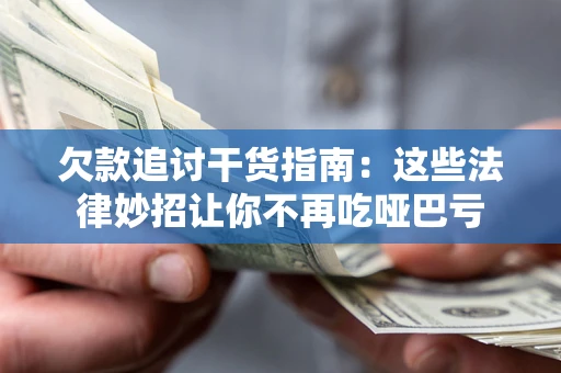 北京欠款追讨干货指南：这些法律妙招让你不再吃哑巴亏