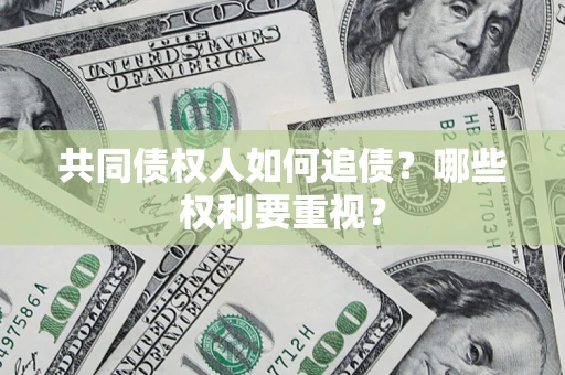 北京共同债权人如何追债？哪些权利要重视？
