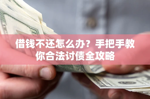 北京借钱不还怎么办？手把手教你合法讨债全攻略