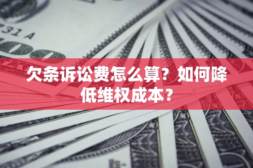 北京欠条诉讼费怎么算？如何降低维权成本？