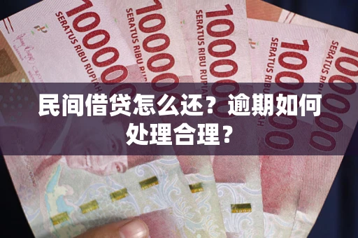 北京民间借贷怎么还？逾期如何处理合理？