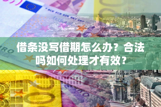 北京借条没写借期怎么办？合法吗如何处理才有效？