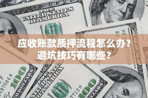 北京应收账款质押流程怎么办？避坑技巧有哪些？