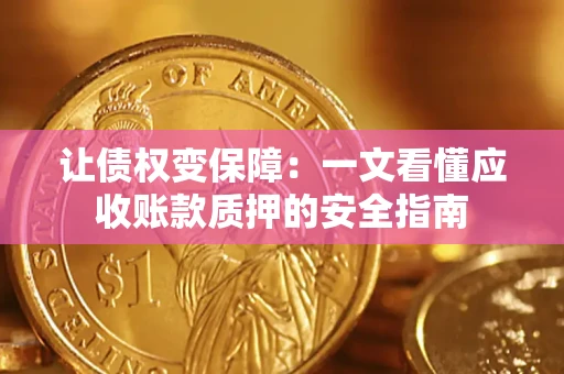 北京让债权变保障：一文看懂应收账款质押的安全指南