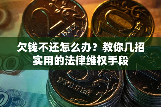 北京欠钱不还怎么办？教你几招实用的法律维权手段
