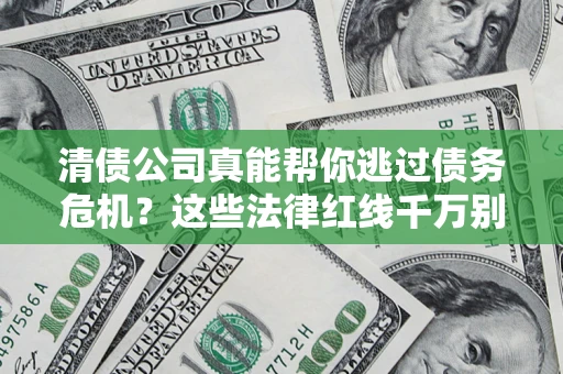 北京清债公司真能帮你逃过债务危机？这些法律红线千万别踩