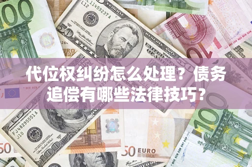 北京代位权纠纷怎么处理？债务追偿有哪些法律技巧？