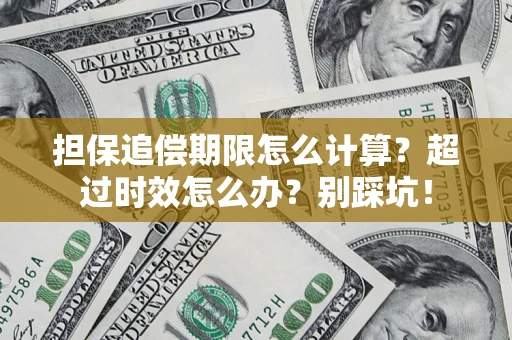 北京担保追偿期限怎么计算？超过时效怎么办？别踩坑！