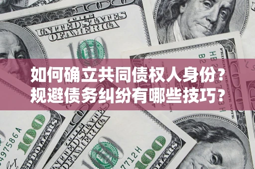 北京如何确立共同债权人身份？规避债务纠纷有哪些技巧？
