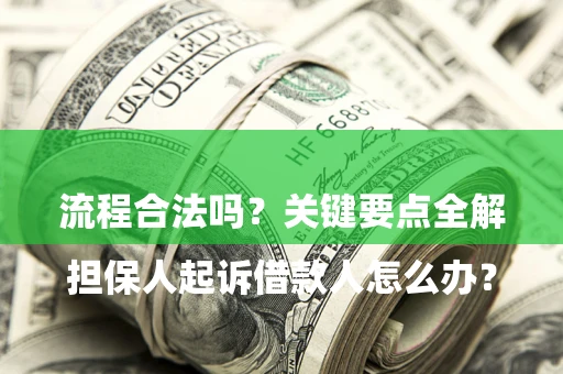北京

担保人起诉借款人怎么办？流程合法吗？关键要点全解析