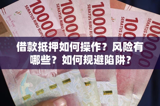 北京借款抵押如何操作？风险有哪些？如何规避陷阱？