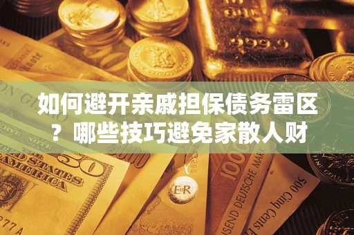 北京如何避开亲戚担保债务雷区？哪些技巧避免家散人财