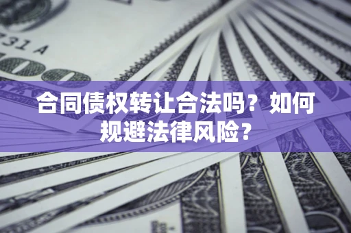 北京合同债权转让合法吗？如何规避法律风险？