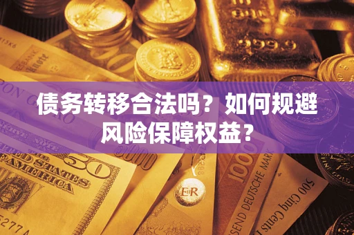 北京债务转移合法吗？如何规避风险保障权益？