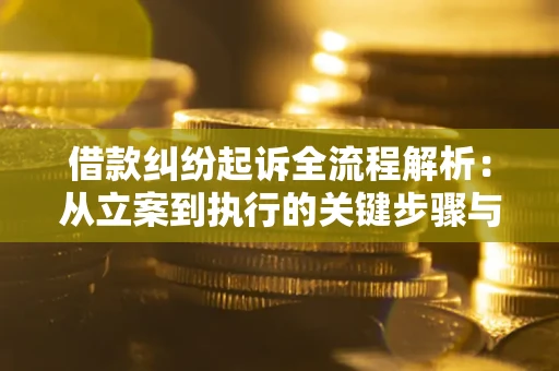 北京借款纠纷起诉全流程解析：从立案到执行的关键步骤与防败诉指南