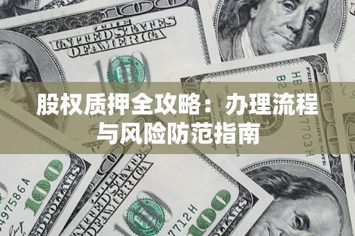 北京股权质押全攻略：办理流程与风险防范指南