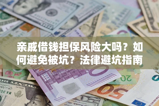 北京亲戚借钱担保风险大吗？如何避免被坑？法律避坑指南