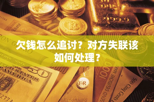 北京欠钱怎么追讨？对方失联该如何处理？