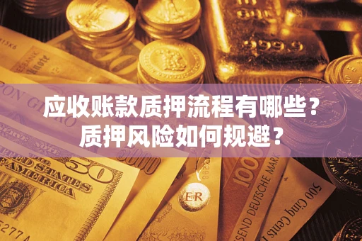 北京应收账款质押流程有哪些？质押风险如何规避？