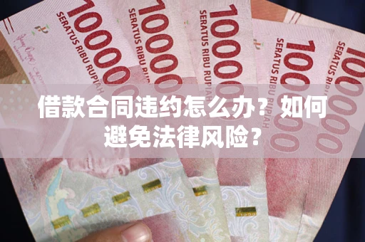 北京借款合同违约怎么办？如何避免法律风险？