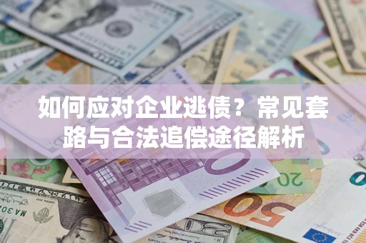 北京如何应对企业逃债？常见套路与合法追偿途径解析